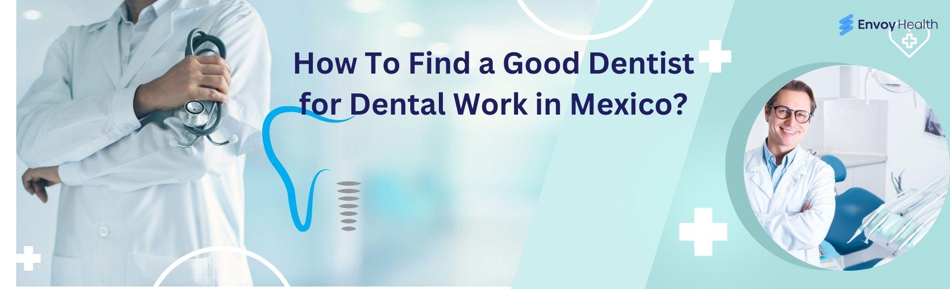 How To Find a Good Dentist for Dental Work in Mexico? How To Find a Good Dentist for Dental Work in Mexico?