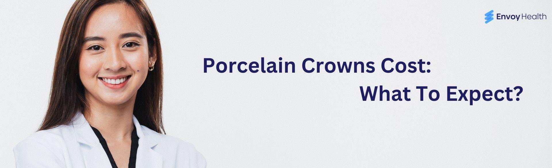 Breaking Down Porcelain Crowns Cost: What To Expect? Breaking Down Porcelain Crowns Cost: What To Expect?