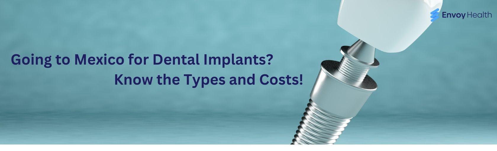 Going to Mexico for Dental Implants? Know the Types and Costs! Going to Mexico for Dental Implants? Know the Types and Costs!